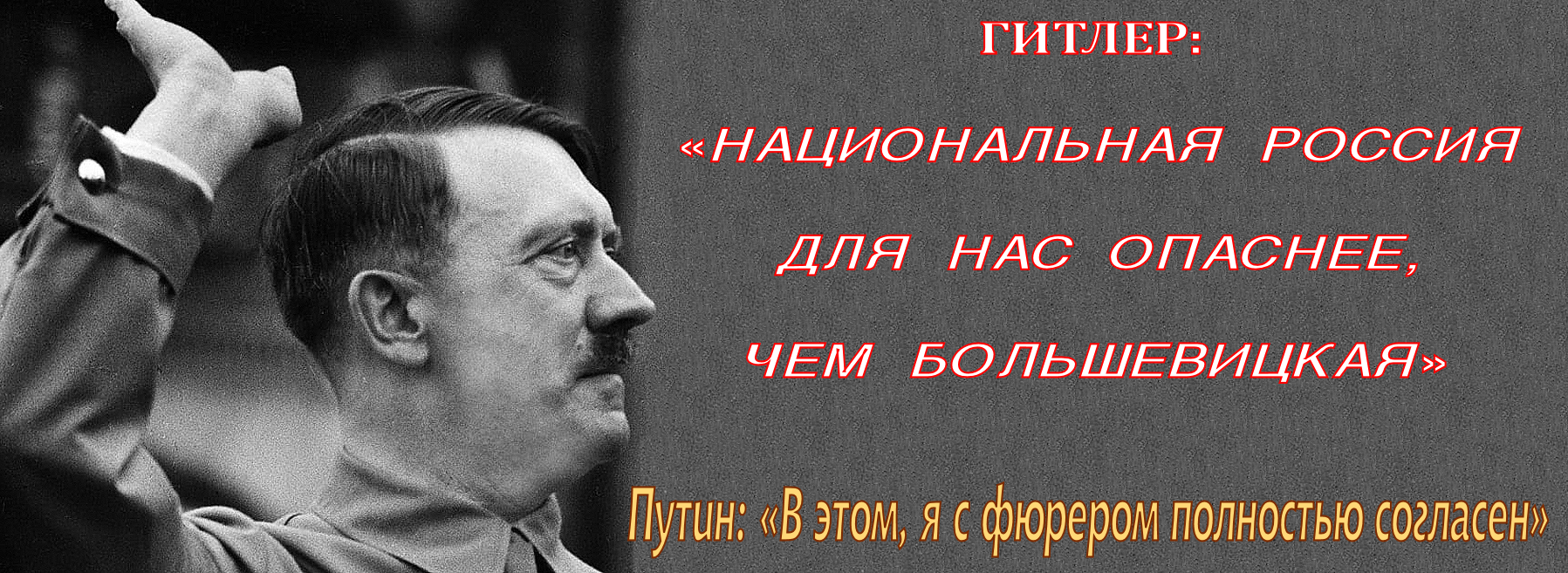 Гитлер: «Национальная Россия для нас опаснее, чем большевицкая». — Владимир Путин: «В этом, я с фюрером полностью согласен».
