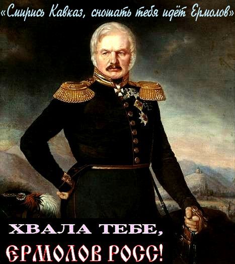 К дню рождения знаменитого царского генерала: «Смирись Кавказ, сношать тебя идёт Ермолов».. Генерал знал как усмирить кавказских исламочурок.