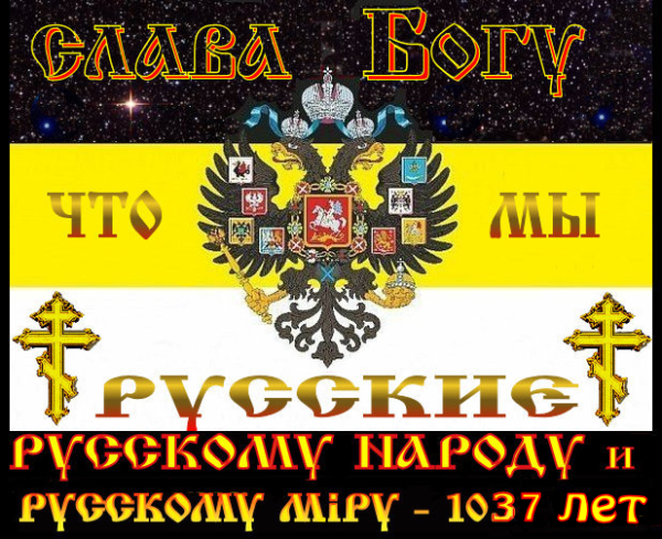 С днём рождения тебя Русский народ. ☦Русскому народу и ☦Русскому Мiру – 1038 лет.. “Но всё-таки какое это счастье – Быть ☦Русским! Среди ☦Русских! На ☦Руси!”.. В будущей Триединой Великой России этот день будет Главным Государственным праздником – “Днём России”.