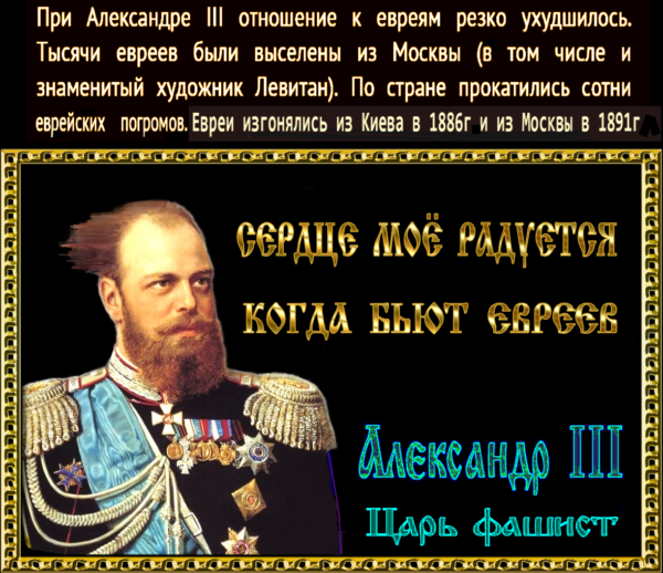 С днём рождения, Ваше Антисемитское Императорское Величество! С днём рождения Наш Царь фашист-антижидист!! “Благодаря Александру III русский антисемитизм (антижидизм) достиг своего пика и оформился окончательно”. – Любо Царь! Любо! ** Голоса Императора Александра III и Императрицы Марии Федоровны.(Аудио)