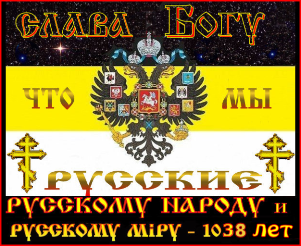 С днём рождения тебя Русский народ. ☦Русскому народу и ☦Русскому Мiру – 1038 лет.. “Но всё-таки какое это счастье – Быть ☦Русским! Среди ☦Русских! На ☦Руси!”.. В будущей Триединой Великой России этот день будет Главным Государственным праздником – “Днём России”.